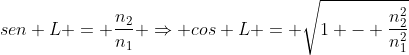 sen L = frac{n_{2}}{n_{1}} Rightarrow cos L = sqrt{1 - frac{n_{2}^{2}}{n_{1}^{2}}}