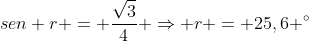 sen r = frac{sqrt{3}}{4} Rightarrow r = 25,6 ^{circ}