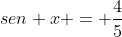 sen x = frac{4}{5}