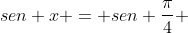 sen x = sen frac{pi}{4} + sen frac{3 pi}{4}