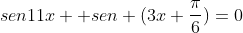 sen11x+ sen (3x+frac{pi}{6})=0