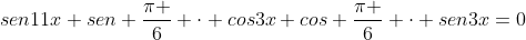 sen11x+sen frac{pi }{6} cdot cos3x+cos frac{pi }{6} cdot sen3x=0