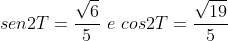 sen2T=frac{sqrt{6}}{5},,e,,cos2T=frac{sqrt{19}}{5}