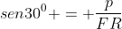 sen30^0 = frac{p}{FR}