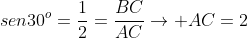 sen30^o=frac{1}{2}=frac{BC}{AC}
ightarrow AC=2