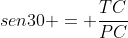 sen30 = frac{TC}{PC}