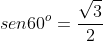 sen60^{o}=frac{sqrt{3}}{2}