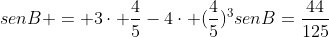 senB = 3cdot frac{4}{5}-4cdot (frac{4}{5})^3\\senB=frac{44}{125}
