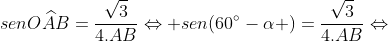 senOwidehat{A}B=frac{sqrt{3}}{4.AB}Leftrightarrow sen(60^{circ}-alpha )=frac{sqrt{3}}{4.AB}Leftrightarrow