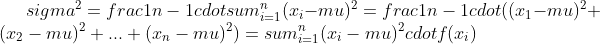sigma^{2} = frac{1}{n-1} cdot sum_{i=1}^{n}(x_{i}-mu)^{2} = frac{1}{n-1} cdot ((x_{1}-mu)^{2} +(x_{2}-mu)^{2} +...+ (x_{n}-mu)^{2} ) = sum_{i=1}^{n}(x_{i}-mu)^{2} cdot f(x_{i})