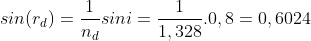 sin(r_{d}) = \frac{1}{n_{d}} sini = \frac{1}{1,328} . 0,8 = 0,6024