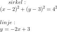 sirkel:\\ (x-2)^2+(y-3)^2=4^2\\ \\ linje:\\ y=-2x+3
