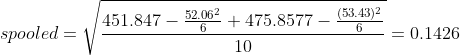 spooled=\sqrt{\frac{451.847-\frac{52.06^2}{6}+475.8577-\frac{(53.43)^2}{6}}{10}}=0.1426