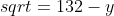 sqrt=132-y