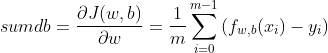 sumdb = \frac{\partial J(w,b)}{\partial w} = \frac{1}{m}\sum_{i=0}^{m-1}{(f_{w,b}(x_{i})-y_{i})}