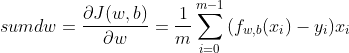 sumdw = \frac{\partial J(w,b)}{\partial w} = \frac{1}{m}\sum_{i=0}^{m-1}{(f_{w,b}(x_{i})-y_{i})}x_i