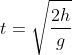 t = \sqrt{\frac{2h}{g}}