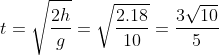 t = {\sqrt{\frac{2h}{g}}} = {\sqrt{\frac{2.18}{10}}} = \frac{3\sqrt{10}}{5}