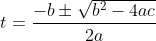 t=\frac{ -b \pm \sqrt{b^2-4ac}}{2a}