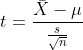 t=\frac{\bar{X}-\mu}{\frac{s}{\sqrt{n}}}