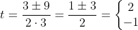 t=\frac{3\pm 9}{2\cdot 3}=\frac{1\pm 3}{2}=\left\{\begin{matrix} 2\\-1 \end{matrix}\right.