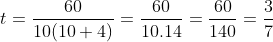 t=\frac{60}{10(10+4)}=\frac{60}{10.14}=\frac{60}{140}=\frac{3}{7}