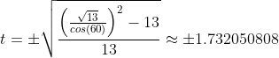 t=\pm \sqrt{\frac{\left( \frac{\sqrt{13}}{cos(60)}\right )^2-13}{13}}\approx\pm1.732050808