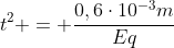 t^2 = frac{0,6cdot10^{-3}m}{Eq}