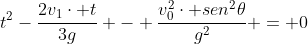 t^2-frac{2v_1cdot t}{3g} - frac{v_0^2cdot sen^2	heta}{g^2} = 0