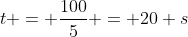 t = frac{100}{5} = 20 s