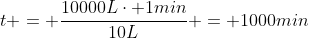 t = frac{10000Lcdot 1min}{10L} = 1000min