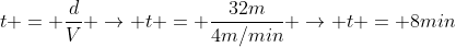 t = frac{d}{V} 
ightarrow t = frac{32m}{4m/min} 
ightarrow t = 8min