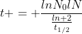 t = frac{lnN_{0}lN}{frac{ln 2}{t_{1/2}}}