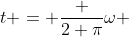 t = frac {2 pi}{omega }