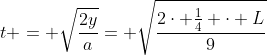 t = sqrt{frac{2y}{a}}= sqrt{frac{2cdot frac{1}{4} cdot L}{9}}