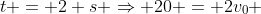 t = 2 s Rightarrow 20 = 2v_0 + 2a