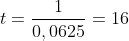 t=frac{1}{0,0625}=16