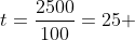 t=frac{2500}{100}=25 ; min