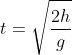 t=sqrtfrac{2h}{g}