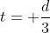 t= frac{d}{3}