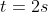 t=2s