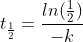 t_{frac{1}{2}}=frac{ln(frac{1}{2})}{-k}