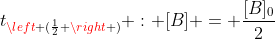t_{left (frac{1}{2} ight )} : [B] = frac{[B]_{0}}{2}