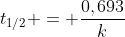 t_{1/2} = frac{0,693}{k}