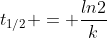 t_{1/2} = frac{ln2}{k}