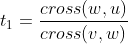t_{1}=\frac{cross(w,u)}{cross(v,w)}