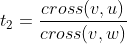 t_{2}=\frac{cross(v,u)}{cross(v,w)}