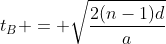 t_{B} = sqrt{frac{2(n-1)d}{a}}