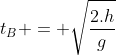 t_{B} = sqrt{frac{2.h}{g}}