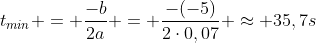 t_{min} = frac{-b}{2a} = frac{-(-5)}{2cdot0,07} approx 35,7s